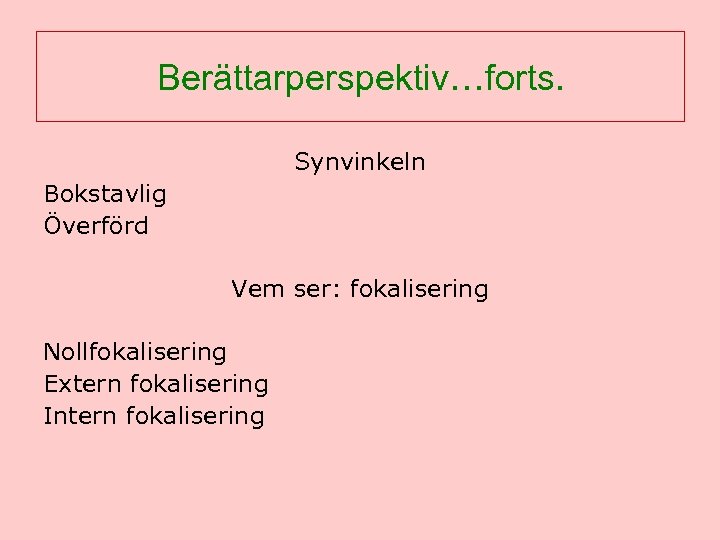 Berättarperspektiv…forts. Synvinkeln Bokstavlig Överförd Vem ser: fokalisering Nollfokalisering Extern fokalisering Intern fokalisering 