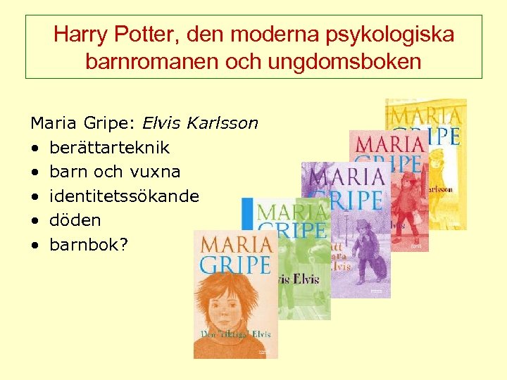 Harry Potter, den moderna psykologiska barnromanen och ungdomsboken Maria Gripe: Elvis Karlsson • berättarteknik