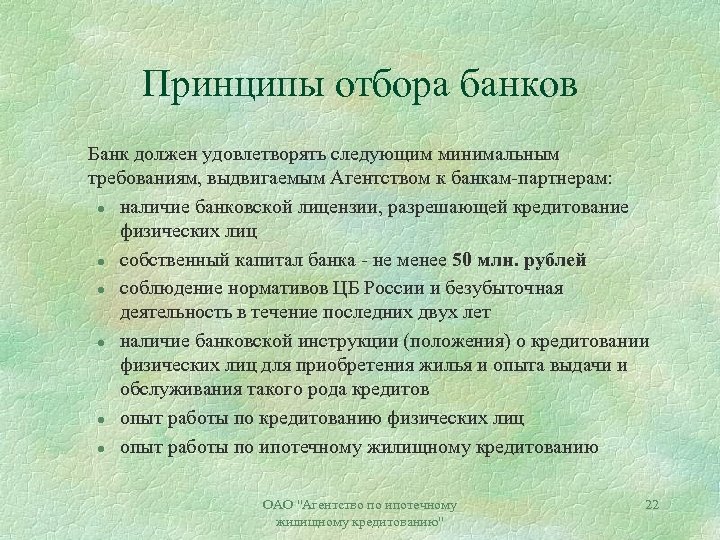 Принципы отбора банков Банк должен удовлетворять следующим минимальным требованиям, выдвигаемым Агентством к банкам-партнерам: l