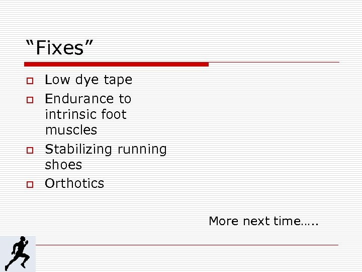 “Fixes” o o Low dye tape Endurance to intrinsic foot muscles Stabilizing running shoes