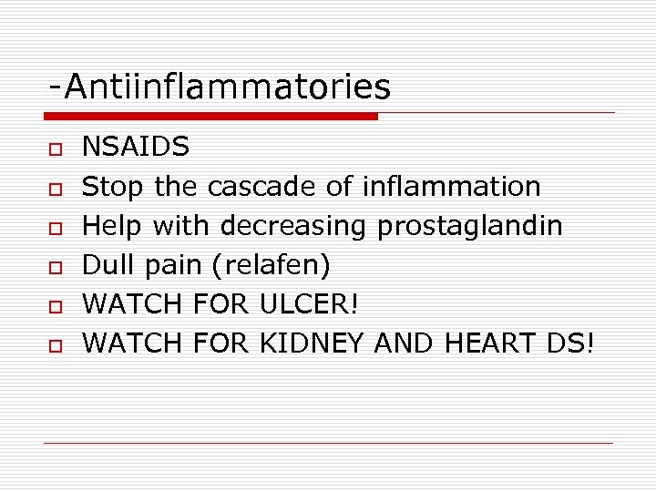 -Antiinflammatories o o o NSAIDS Stop the cascade of inflammation Help with decreasing prostaglandin