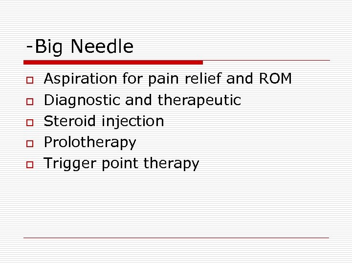 -Big Needle o o o Aspiration for pain relief and ROM Diagnostic and therapeutic