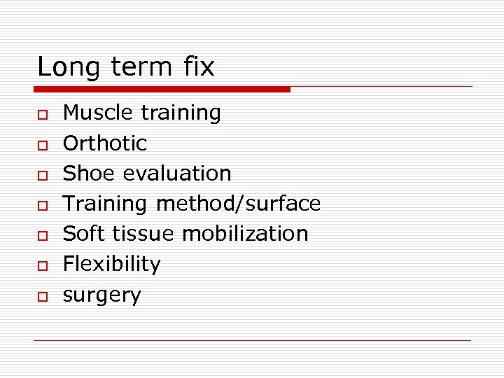 Long term fix o o o o Muscle training Orthotic Shoe evaluation Training method/surface