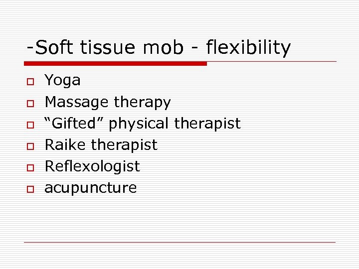 -Soft tissue mob - flexibility o o o Yoga Massage therapy “Gifted” physical therapist