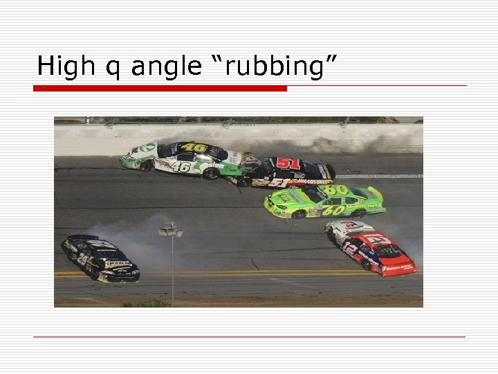 High q angle “rubbing” 