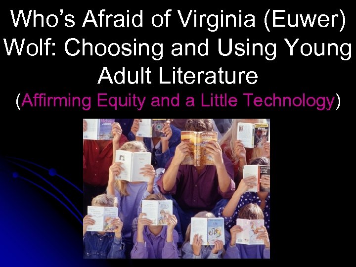Who’s Afraid of Virginia (Euwer) Wolf: Choosing and Using Young Adult Literature (Affirming Equity