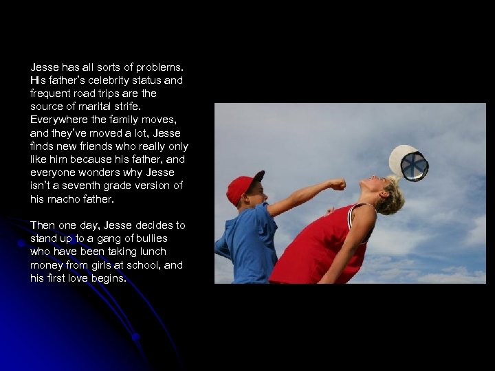 Jesse has all sorts of problems. His father’s celebrity status and frequent road trips