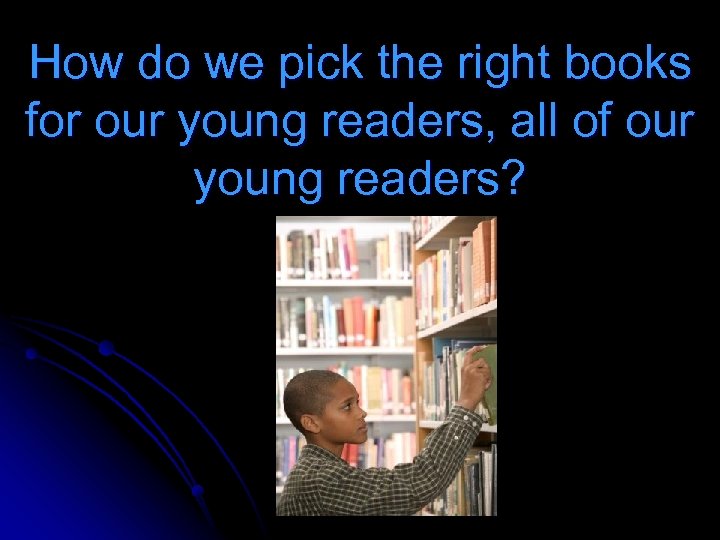 How do we pick the right books for our young readers, all of our