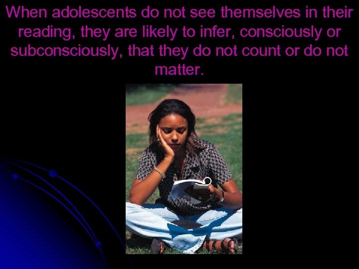 When adolescents do not see themselves in their reading, they are likely to infer,