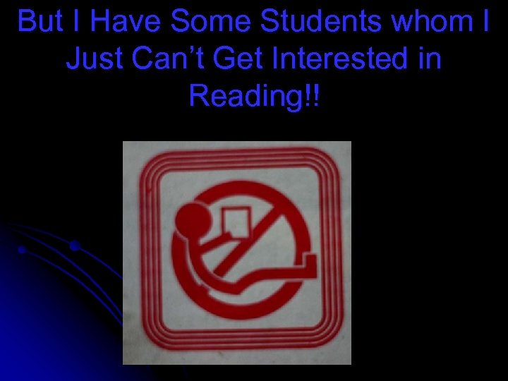 But I Have Some Students whom I Just Can’t Get Interested in Reading!! 