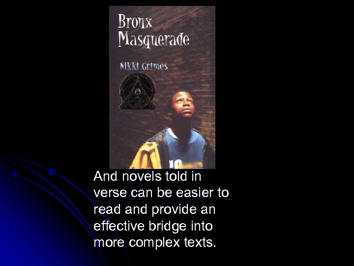 And novels told in verse can be easier to read and provide an effective