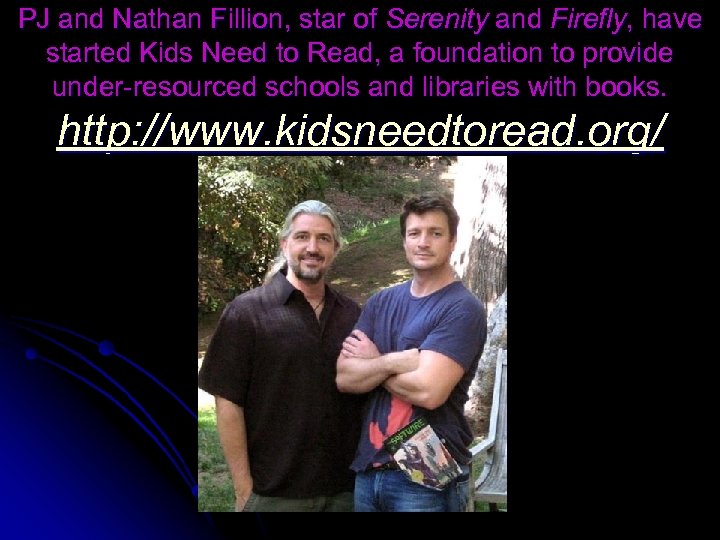 PJ and Nathan Fillion, star of Serenity and Firefly, have started Kids Need to