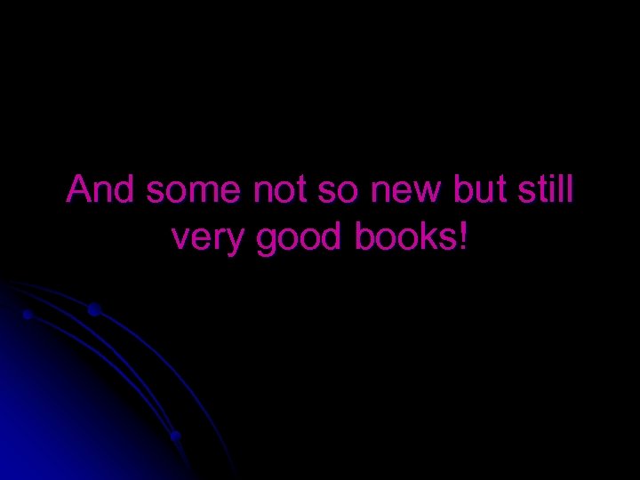 And some not so new but still very good books! 