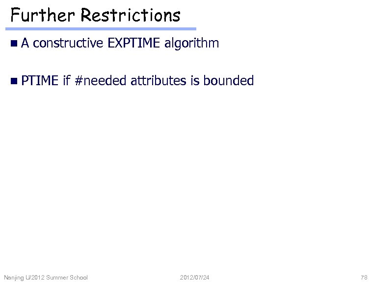 Further Restrictions n. A constructive EXPTIME algorithm n PTIME if #needed attributes is bounded