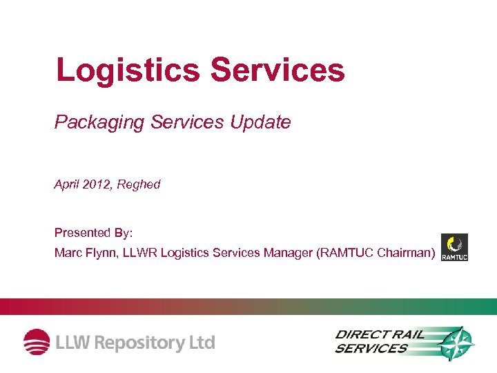 Logistics Services Packaging Services Update April 2012, Reghed Presented By: Marc Flynn, LLWR Logistics