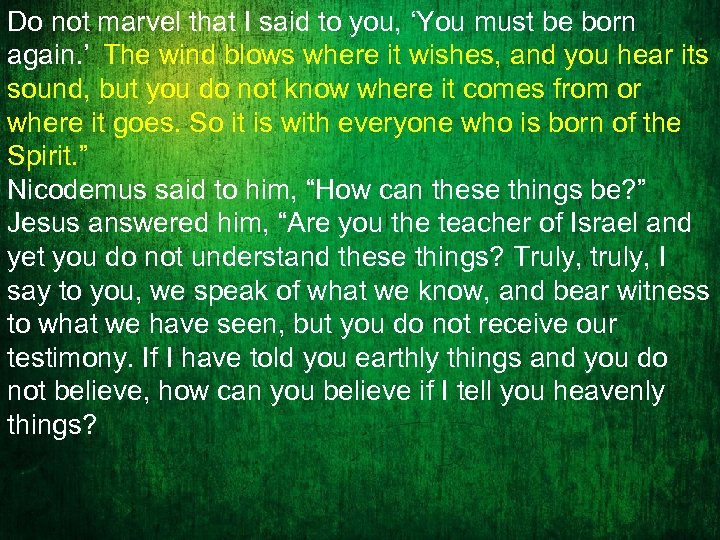 Do not marvel that I said to you, ‘You must be born again. ’