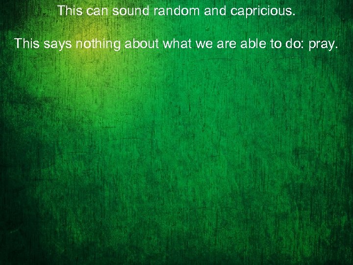 This can sound random and capricious. This says nothing about what we are able