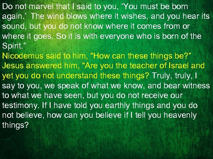 Do not marvel that I said to you, ‘You must be born again. ’