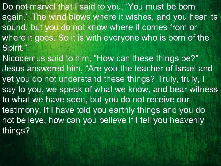 Do not marvel that I said to you, ‘You must be born again. ’