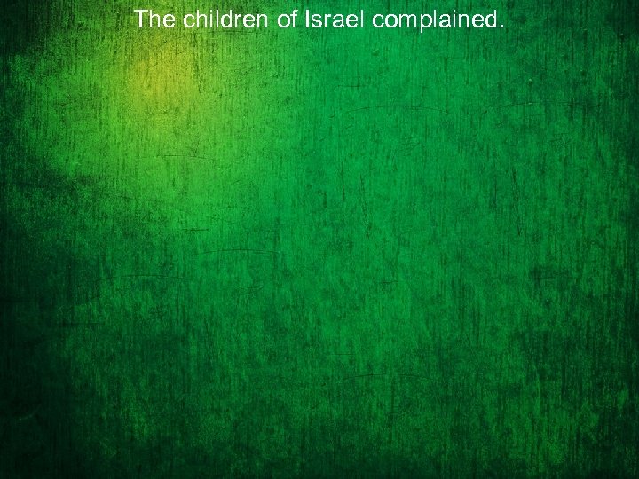 The children of Israel complained. 