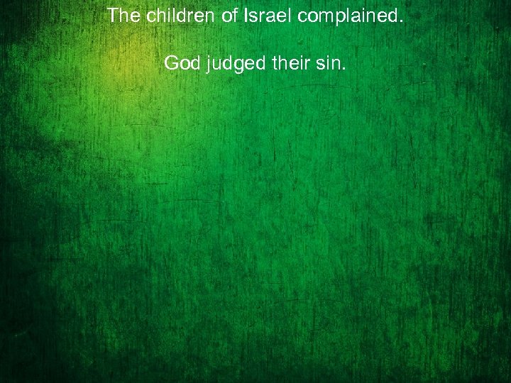 The children of Israel complained. God judged their sin. 