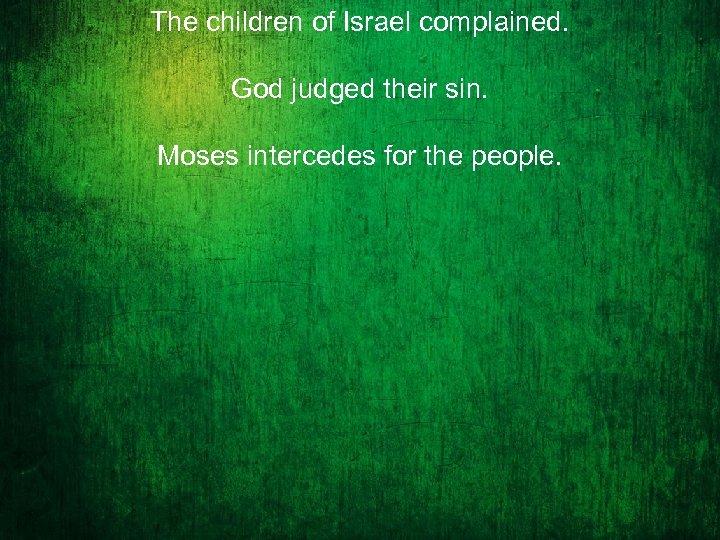 The children of Israel complained. God judged their sin. Moses intercedes for the people.