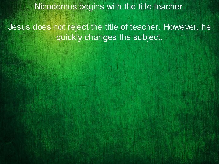Nicodemus begins with the title teacher. Jesus does not reject the title of teacher.