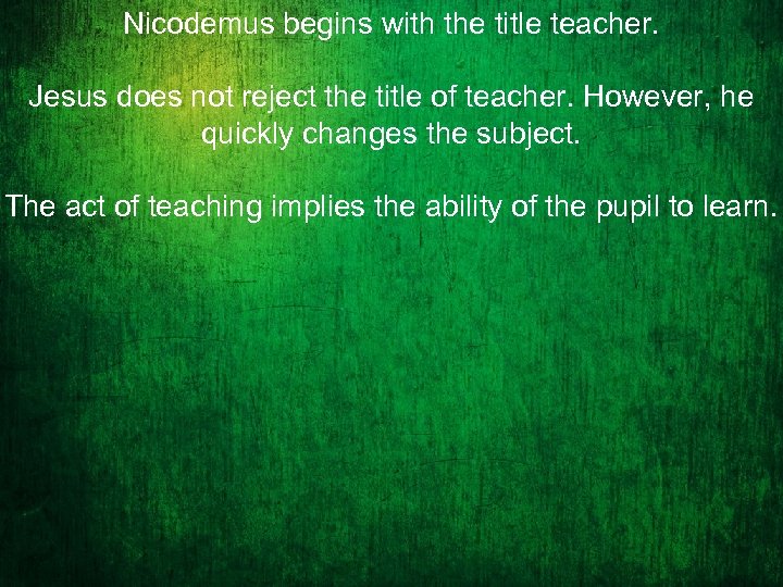Nicodemus begins with the title teacher. Jesus does not reject the title of teacher.