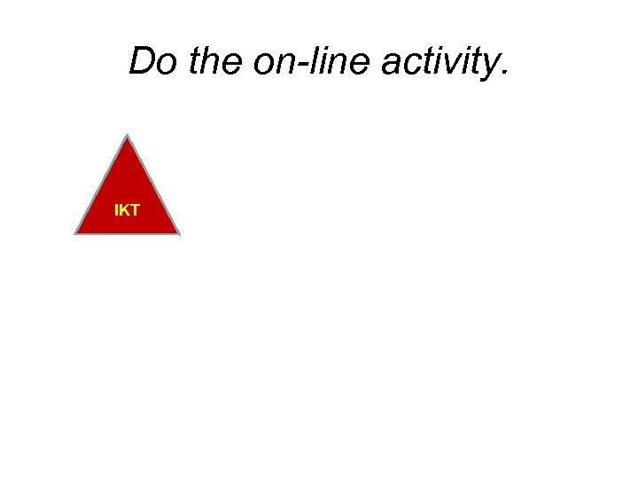 Do the on-line activity. IKT 