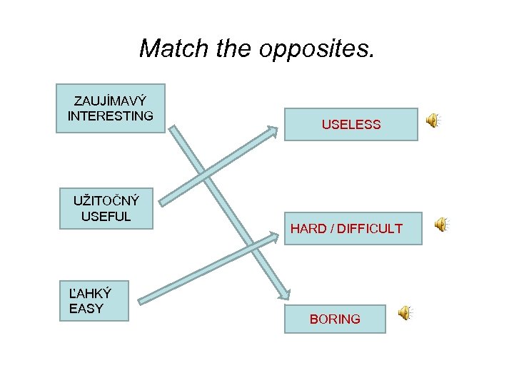 Match the opposites. ZAUJÍMAVÝ INTERESTING UŽITOČNÝ USEFUL ĽAHKÝ EASY USELESS HARD / DIFFICULT BORING