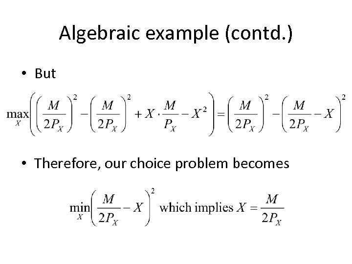 Algebraic example (contd. ) • But • Therefore, our choice problem becomes 