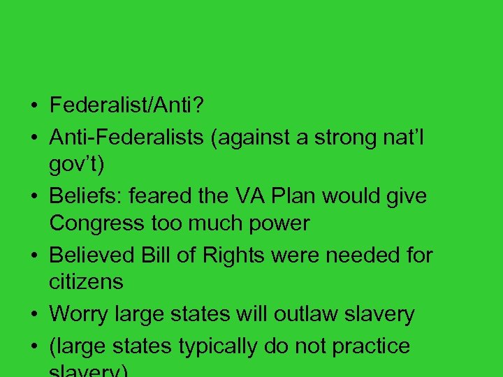 • Federalist/Anti? • Anti-Federalists (against a strong nat’l gov’t) • Beliefs: feared the