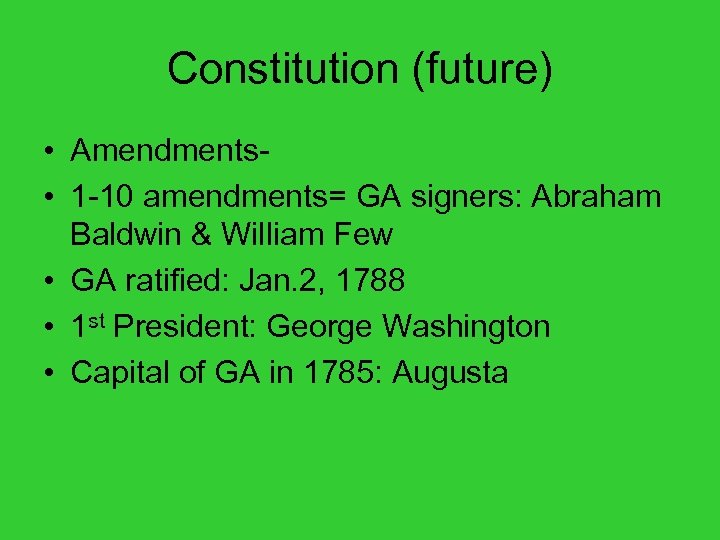 Constitution (future) • Amendments • 1 -10 amendments= GA signers: Abraham Baldwin & William