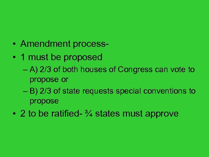  • Amendment process • 1 must be proposed – A) 2/3 of both