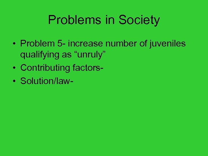 Problems in Society • Problem 5 - increase number of juveniles qualifying as “unruly”