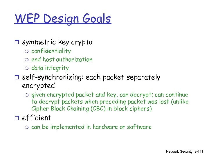 WEP Design Goals r symmetric key crypto m confidentiality m end host authorization m