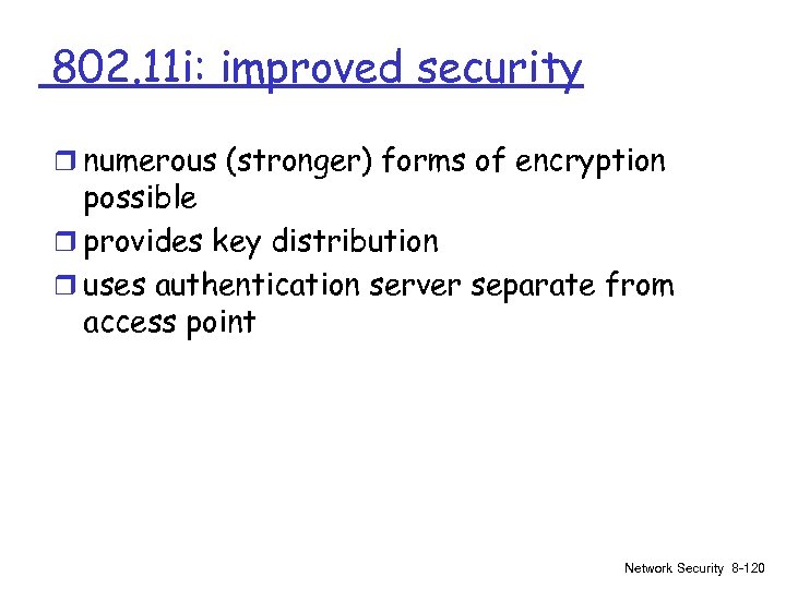 802. 11 i: improved security r numerous (stronger) forms of encryption possible r provides