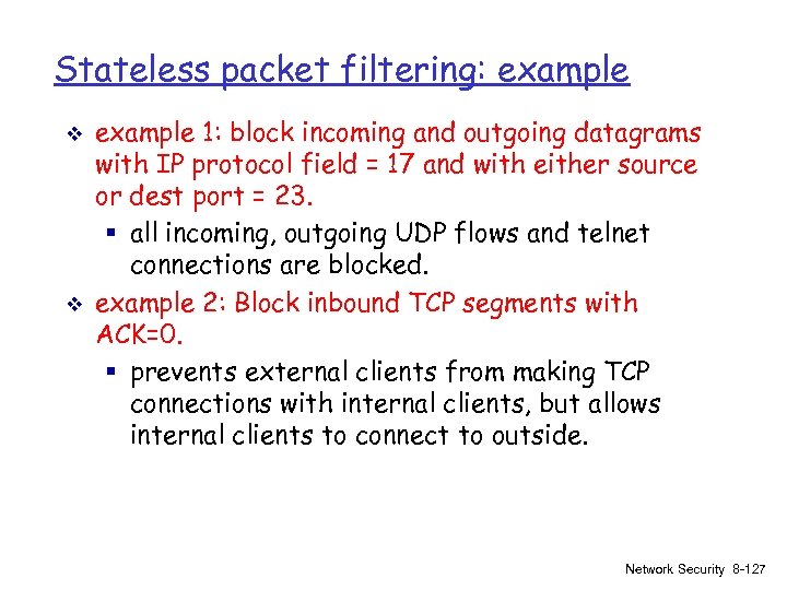 Stateless packet filtering: example v v example 1: block incoming and outgoing datagrams with