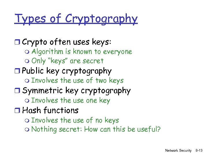 Types of Cryptography r Crypto often uses keys: m Algorithm is known to everyone