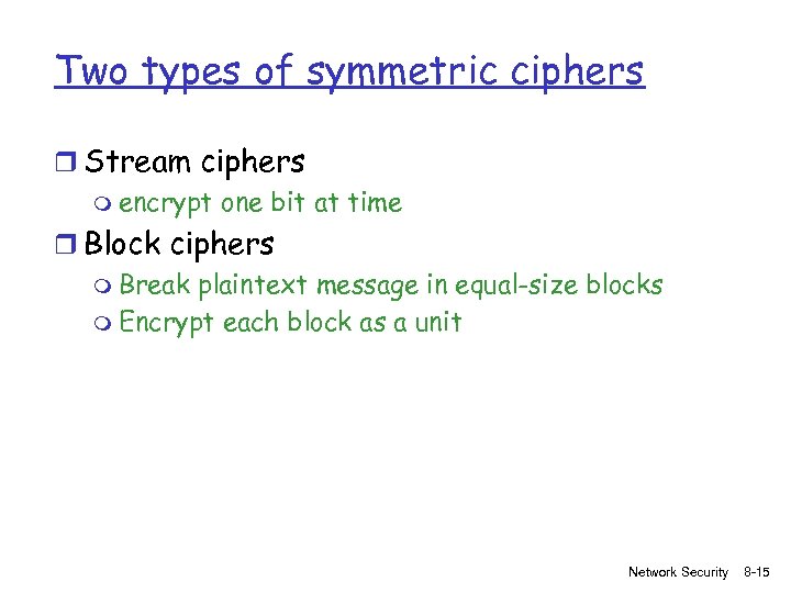 Two types of symmetric ciphers r Stream ciphers m encrypt one bit at time