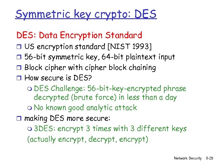 Symmetric key crypto: DES: Data Encryption Standard r US encryption standard [NIST 1993] r