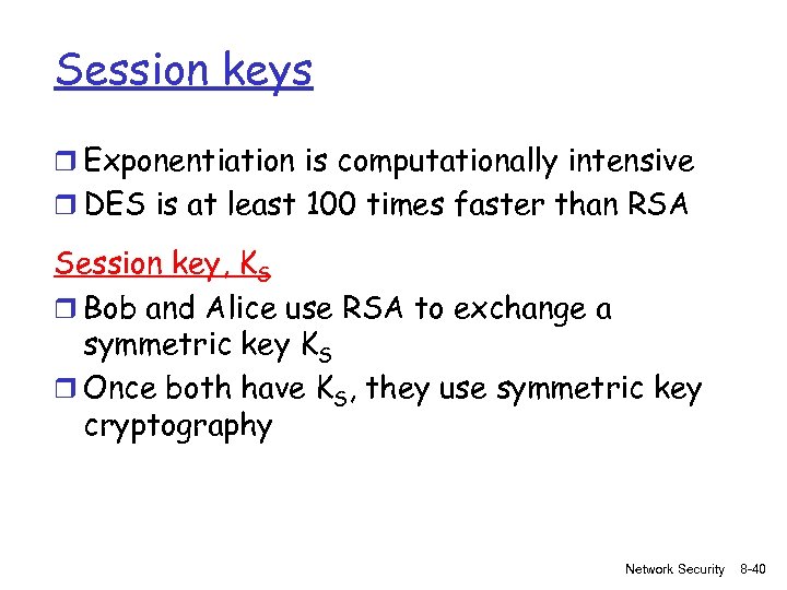 Session keys r Exponentiation is computationally intensive r DES is at least 100 times