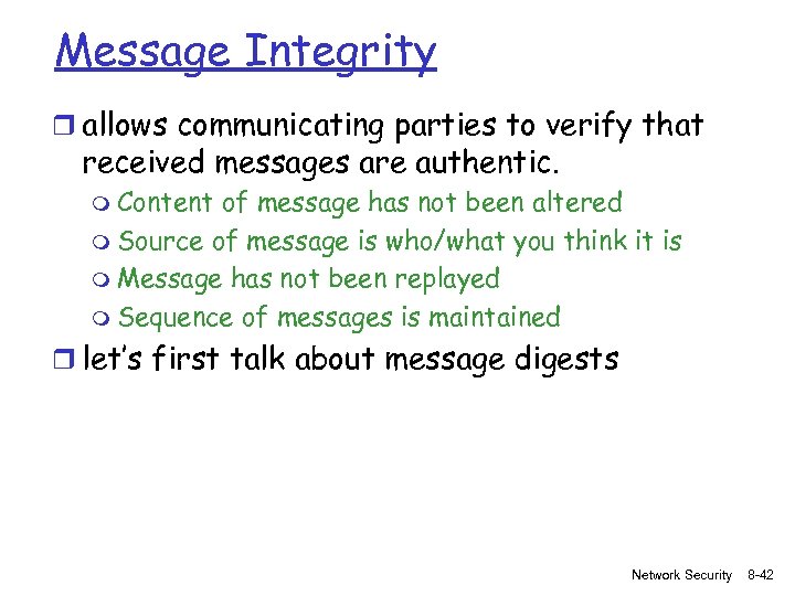 Message Integrity r allows communicating parties to verify that received messages are authentic. m