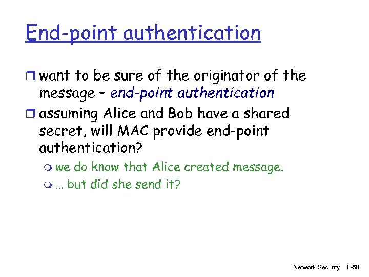 End-point authentication r want to be sure of the originator of the message –