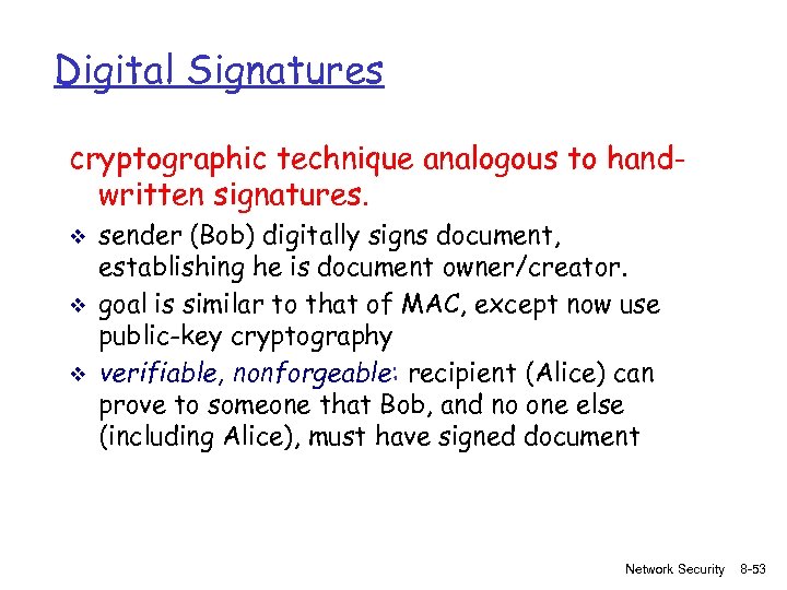 Digital Signatures cryptographic technique analogous to handwritten signatures. v v v sender (Bob) digitally