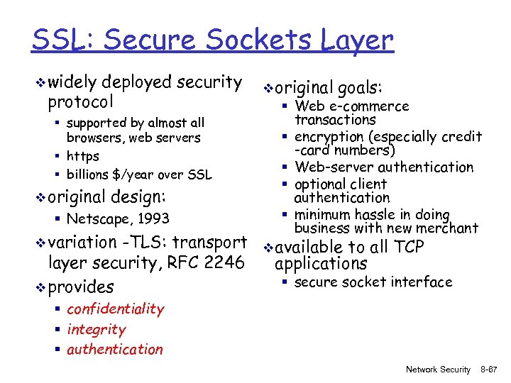 SSL: Secure Sockets Layer v widely deployed security protocol § supported by almost all