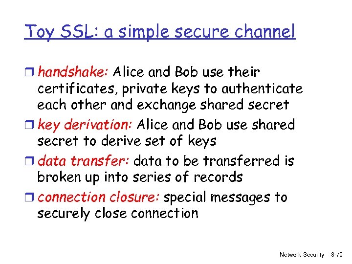 Toy SSL: a simple secure channel r handshake: Alice and Bob use their certificates,