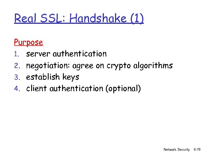 Real SSL: Handshake (1) Purpose 1. server authentication 2. negotiation: agree on crypto algorithms