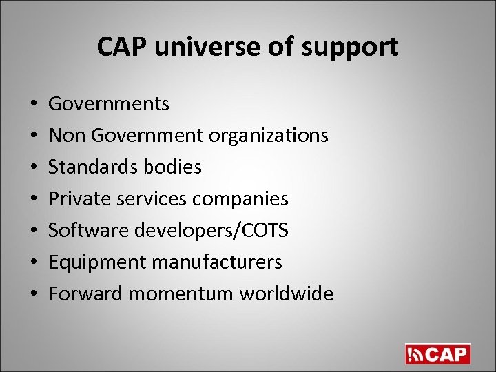 CAP universe of support • • Governments Non Government organizations Standards bodies Private services