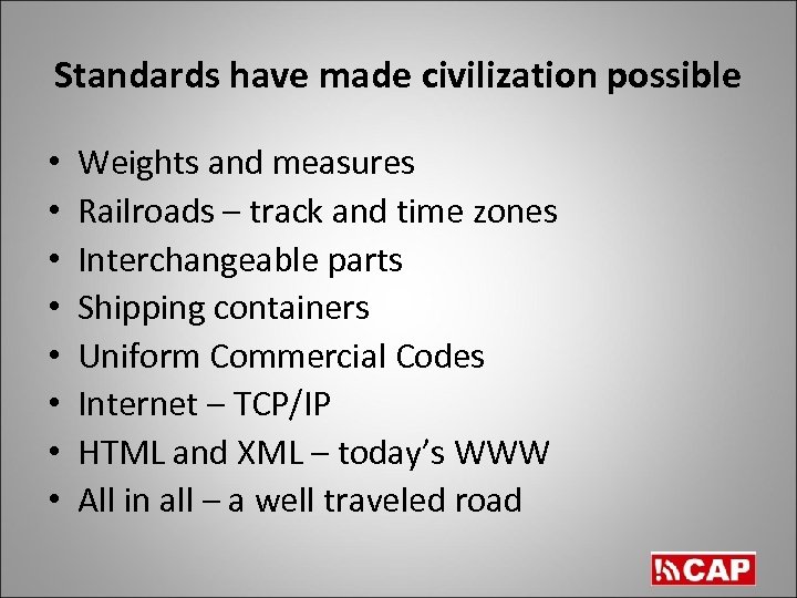 Standards have made civilization possible • • Weights and measures Railroads – track and